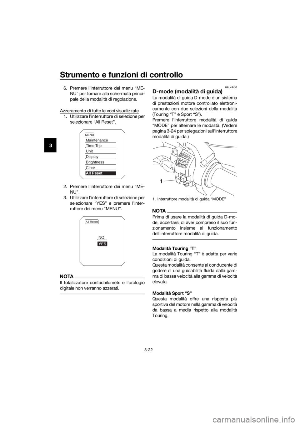 YAMAHA XT1200ZE 2017  Manuale duso (in Italian) Strumento e funzioni di controllo
3-22
3
6. Premere l’interruttore dei menu “ME-
NU” per tornare alla schermata princi-
pale della modalità di regolazione.
Azzeramento di tutte le voci visualiz