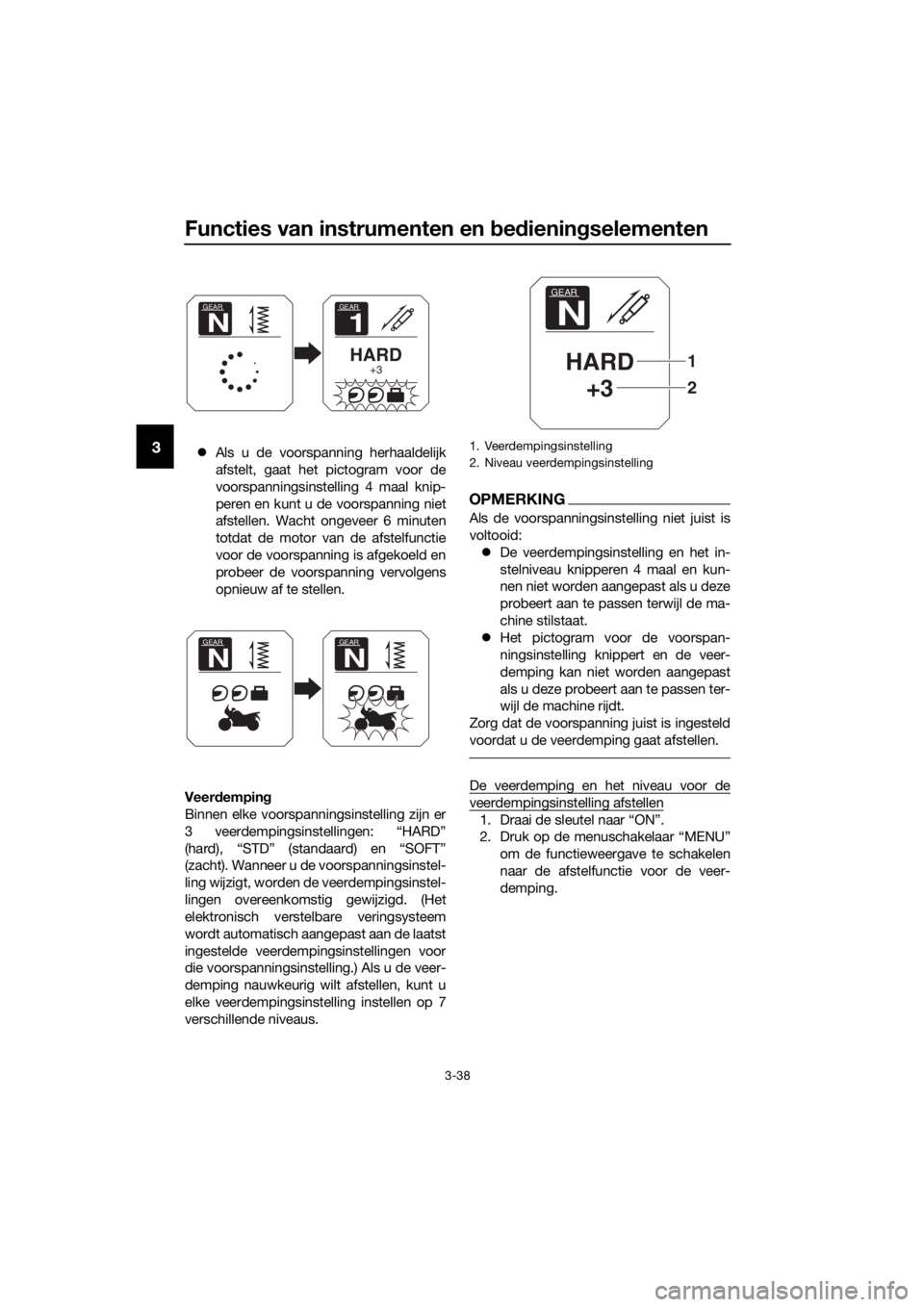 YAMAHA XT1200ZE 2017  Instructieboekje (in Dutch) Functies van instrumenten en bed iening selementen
3-38
3Als u de voorspanning herhaaldelijk
afstelt, gaat het pictogram voor de
voorspanningsinstelling 4 maal knip-
peren en kunt u de voorspanning