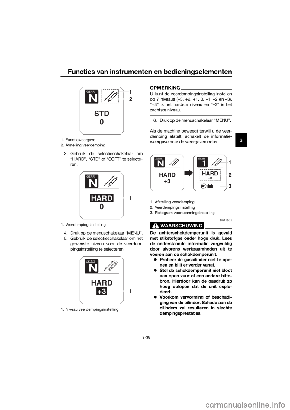 YAMAHA XT1200ZE 2017  Instructieboekje (in Dutch) Functies van instrumenten en bed ienin gselementen
3-39
3
3. Gebruik de selectieschakelaar om
“HARD”, “STD” of “SOFT” te selecte-
ren.
4. Druk op de menuschakelaar “MENU”.
5. Gebruik d