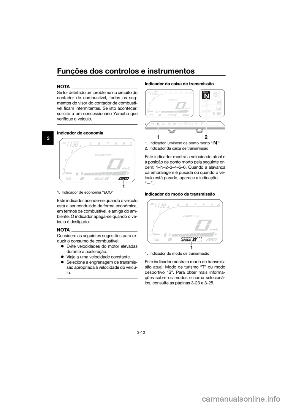 YAMAHA XT1200ZE 2017 Manual de utilização (in Portuguese) Funções dos controlos e instrumentos
3-12
3
NOTA
Se for detetado um problema no circuito do
contador de combustível, todos os seg-
mentos do visor do contador de combustí-
vel ficam intermitentes. YAMAHA XT1200ZE 2017 Manual de utilização (in Portuguese) Funções dos controlos e instrumentos
3-12
3
NOTA
Se for detetado um problema no circuito do
contador de combustível, todos os seg-
mentos do visor do contador de combustí-
vel ficam intermitentes.
