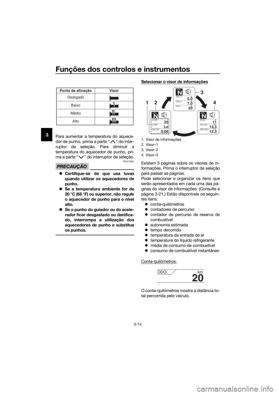 YAMAHA XT1200ZE 2017 Manual de utilização (in Portuguese) Funções dos controlos e instrumentos
3-14
3Para aumentar a temperatura do aquece-
dor de punho, prima a parte “ ” do inter-
ruptor de seleção. Para diminuir a
temperatura do aquecedor de punho YAMAHA XT1200ZE 2017 Manual de utilização (in Portuguese) Funções dos controlos e instrumentos
3-14
3Para aumentar a temperatura do aquece-
dor de punho, prima a parte “ ” do inter-
ruptor de seleção. Para diminuir a
temperatura do aquecedor de punho