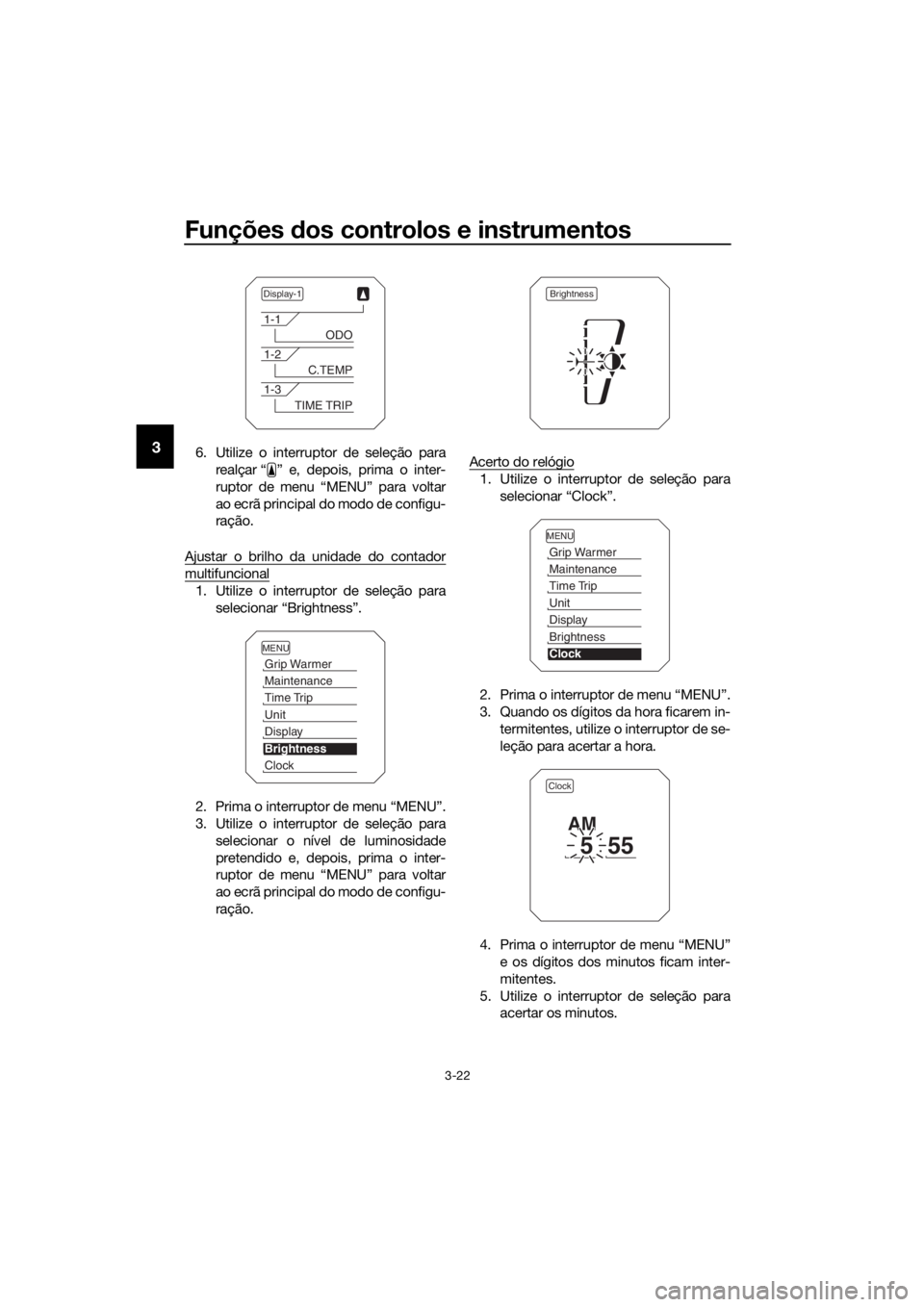 YAMAHA XT1200ZE 2017 Manual de utilização (in Portuguese) Funções dos controlos e instrumentos
3-22
36. Utilize o interruptor de seleção para
realçar “ ” e, depois, prima o inter-
ruptor de menu “MENU” para voltar
ao ecrã principal do modo de c YAMAHA XT1200ZE 2017 Manual de utilização (in Portuguese) Funções dos controlos e instrumentos
3-22
36. Utilize o interruptor de seleção para
realçar “ ” e, depois, prima o inter-
ruptor de menu “MENU” para voltar
ao ecrã principal do modo de c