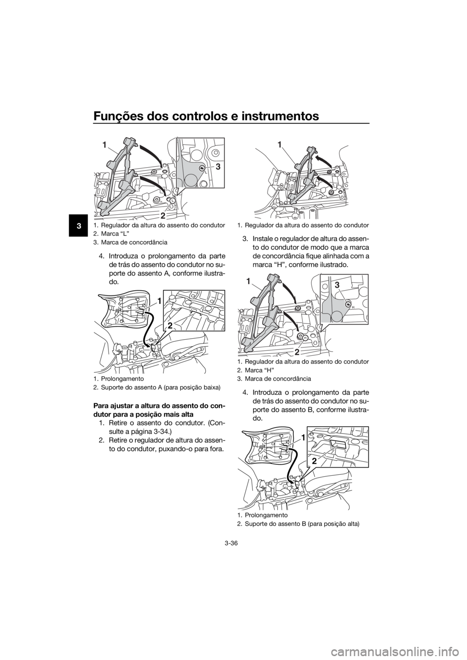 YAMAHA XT1200ZE 2017 Manual de utilização (in Portuguese) Funções dos controlos e instrumentos
3-36
3
4. Introduza o prolongamento da parte
de trás do assento do condutor no su-
porte do assento A, conforme ilustra-
do.
Para ajustar a altura do assento d YAMAHA XT1200ZE 2017 Manual de utilização (in Portuguese) Funções dos controlos e instrumentos
3-36
3
4. Introduza o prolongamento da parte
de trás do assento do condutor no su-
porte do assento A, conforme ilustra-
do.
Para ajustar a altura do assento d