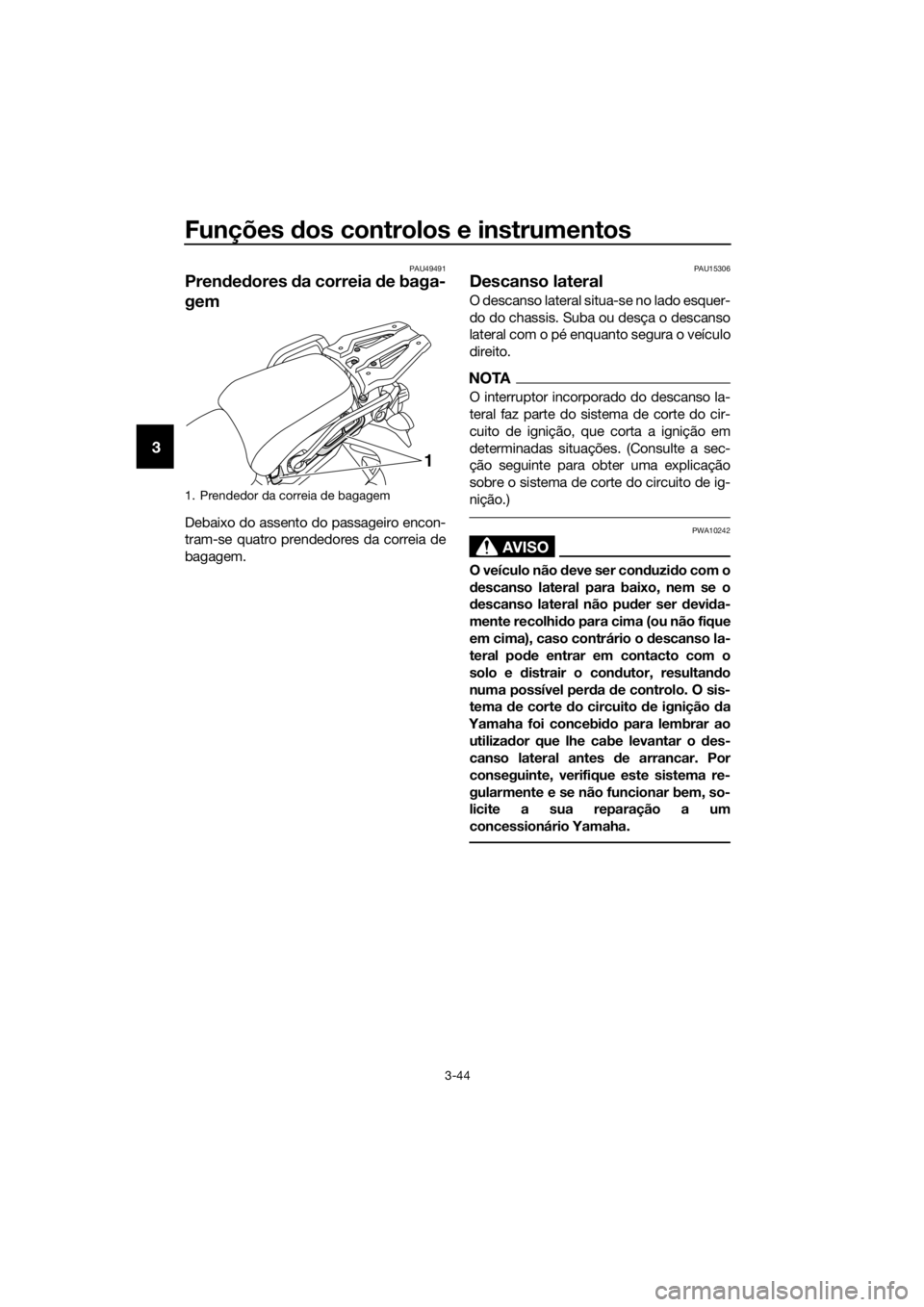 YAMAHA XT1200ZE 2017 Manual de utilização (in Portuguese) Funções dos controlos e instrumentos
3-44
3
PAU49491
Pren ded ores da correia de baga-
gem
Debaixo do assento do passageiro encon-
tram-se quatro prendedores da correia de
bagagem.
PAU15306
Descan YAMAHA XT1200ZE 2017 Manual de utilização (in Portuguese) Funções dos controlos e instrumentos
3-44
3
PAU49491
Pren ded ores da correia de baga-
gem
Debaixo do assento do passageiro encon-
tram-se quatro prendedores da correia de
bagagem.
PAU15306
Descan