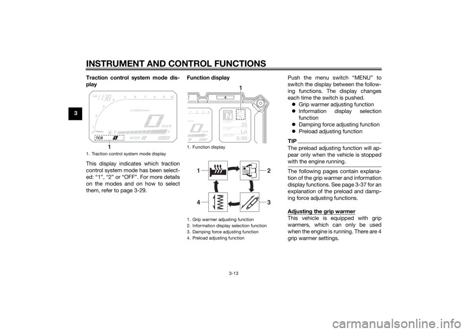 YAMAHA XT1200ZE 2015 Owners Manual INSTRUMENT AND CONTROL FUNCTIONS
3-13
3Traction control system mo
de  dis-
play
This display indicates which traction
control system mode has been select-
ed: “1”, “2” or “OFF”. For more d