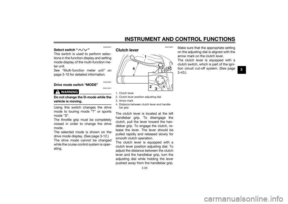YAMAHA XT1200ZE 2015 Service Manual INSTRUMENT AND CONTROL FUNCTIONS
3-26
3
EAU54221
Select switch “ / ”
This switch is used to perform selec-
tions in the function display and setting
mode display of the multi-function me-
ter unit YAMAHA XT1200ZE 2015 Service Manual INSTRUMENT AND CONTROL FUNCTIONS
3-26
3
EAU54221
Select switch “ / ”
This switch is used to perform selec-
tions in the function display and setting
mode display of the multi-function me-
ter unit