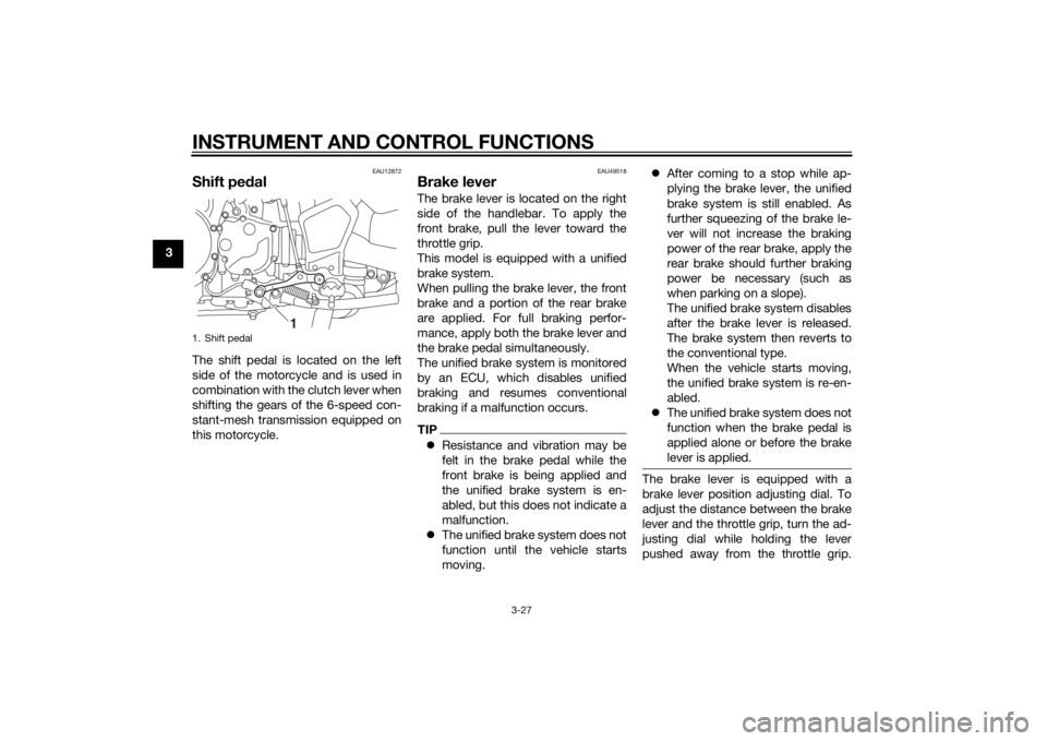 YAMAHA XT1200ZE 2015 Service Manual INSTRUMENT AND CONTROL FUNCTIONS
3-27
3
EAU12872
Shift pedalThe shift pedal is located on the left
side of the motorcycle and is used in
combination with the clutch lever when
shifting the gears of th YAMAHA XT1200ZE 2015 Service Manual INSTRUMENT AND CONTROL FUNCTIONS
3-27
3
EAU12872
Shift pedalThe shift pedal is located on the left
side of the motorcycle and is used in
combination with the clutch lever when
shifting the gears of th