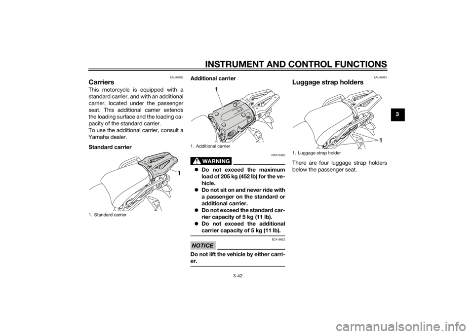 YAMAHA XT1200ZE 2015 Workshop Manual INSTRUMENT AND CONTROL FUNCTIONS
3-42
3
EAU49702
CarriersThis motorcycle is equipped with a
standard carrier, and with an additional
carrier, located under the passenger
seat. This additional carrier YAMAHA XT1200ZE 2015 Workshop Manual INSTRUMENT AND CONTROL FUNCTIONS
3-42
3
EAU49702
CarriersThis motorcycle is equipped with a
standard carrier, and with an additional
carrier, located under the passenger
seat. This additional carrier