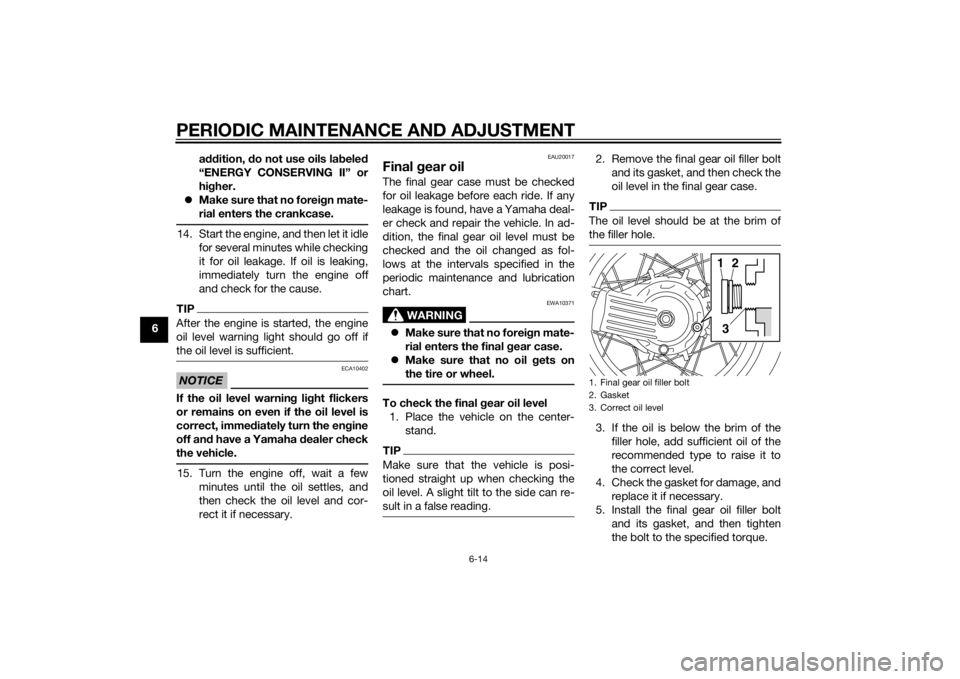 YAMAHA XT1200ZE 2015 Manual PDF PERIODIC MAINTENANCE AND ADJUSTMENT
6-14
6a
ddition, do not use oils la beled
“ENERGY CONSERVING II” or
hi gher.
Make sure that no forei gn mate-
rial enters the crankcase.
14. Start the engi YAMAHA XT1200ZE 2015 Manual PDF PERIODIC MAINTENANCE AND ADJUSTMENT
6-14
6a
ddition, do not use oils la beled
“ENERGY CONSERVING II” or
hi gher.
Make sure that no forei gn mate-
rial enters the crankcase.
14. Start the engi