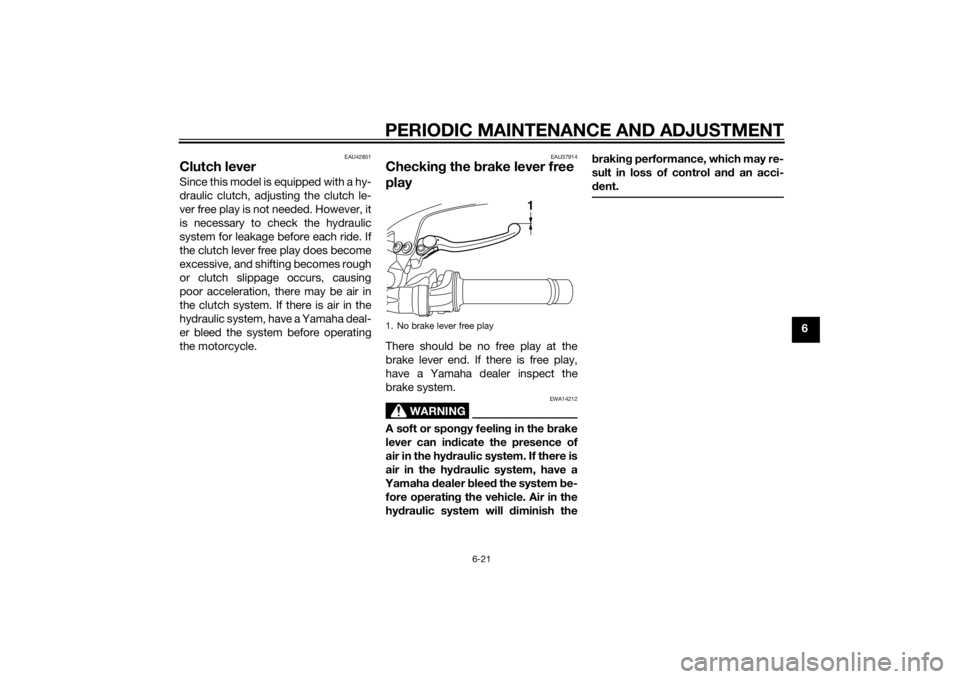 YAMAHA XT1200ZE 2015 Manual Online PERIODIC MAINTENANCE AND ADJUSTMENT
6-21
6
EAU42851
Clutch leverSince this model is equipped with a hy-
draulic clutch, adjusting the clutch le-
ver free play is not needed. However, it
is necessary t YAMAHA XT1200ZE 2015 Manual Online PERIODIC MAINTENANCE AND ADJUSTMENT
6-21
6
EAU42851
Clutch leverSince this model is equipped with a hy-
draulic clutch, adjusting the clutch le-
ver free play is not needed. However, it
is necessary t