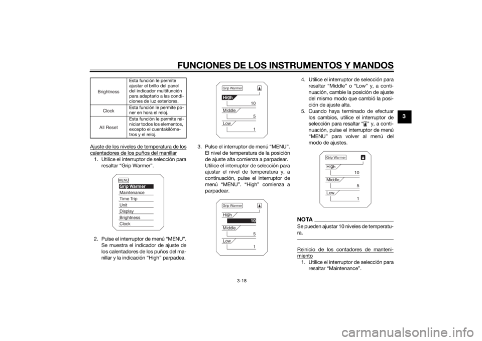 YAMAHA XT1200ZE 2015  Manuale de Empleo (in Spanish) FUNCIONES DE LOS INSTRUMENTOS Y MANDOS
3-18
3
Ajuste de los niveles de temperatura de loscalentadores de los puños del manillar1. Utilice el interruptor de selección pararesaltar “Grip Warmer”.
