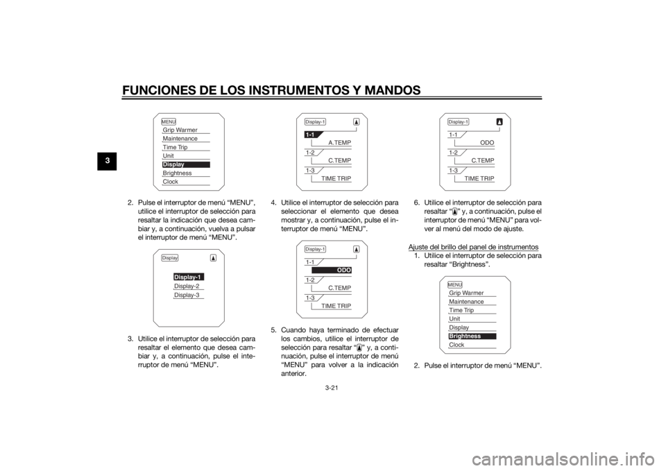 YAMAHA XT1200ZE 2015  Manuale de Empleo (in Spanish) FUNCIONES DE LOS INSTRUMENTOS Y MANDOS
3-21
3
2. Pulse el interruptor de menú “MENU”,utilice el interruptor de selección para
resaltar la indicación que desea cam-
biar y, a continuación, vuel