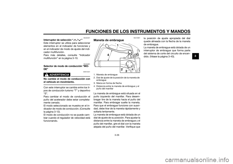 YAMAHA XT1200ZE 2015  Manuale de Empleo (in Spanish) FUNCIONES DE LOS INSTRUMENTOS Y MANDOS
3-26
3
SAU54221
Interruptor de selección “ / ”
Este interruptor se utiliza para seleccionar
elementos en el indicador de funciones y
en el indicador de modo