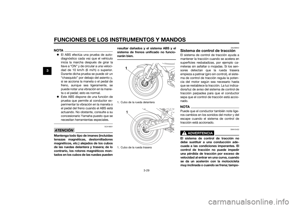 YAMAHA XT1200ZE 2015  Manuale de Empleo (in Spanish) FUNCIONES DE LOS INSTRUMENTOS Y MANDOS
3-29
3
NOTAEl ABS efectúa una prueba de auto-
diagnóstico cada vez que el vehículo
inicia la marcha  después de girar la
llave a “ON” y de circular a 