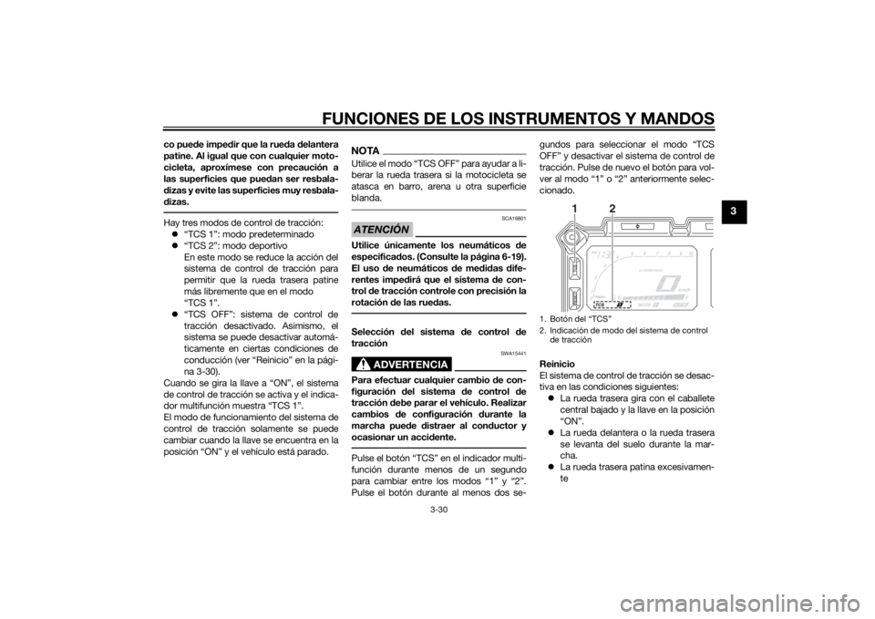 YAMAHA XT1200ZE 2015  Manuale de Empleo (in Spanish) FUNCIONES DE LOS INSTRUMENTOS Y MANDOS
3-30
3
co puede imped ir que la rued a delantera
patine. Al igual que con cualquier moto-
cicleta, aproxímese con precaución a
las superficies que pued an ser 