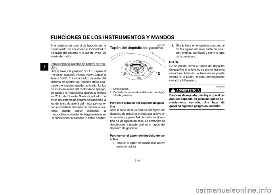 YAMAHA XT1200ZE 2015  Manuale de Empleo (in Spanish) FUNCIONES DE LOS INSTRUMENTOS Y MANDOS
3-31
3
Si el sistema de control de tracción se ha
desactivado, se encienden el indicador/luz
de aviso del sistema y la luz de aviso de
avería del motor.
Para r