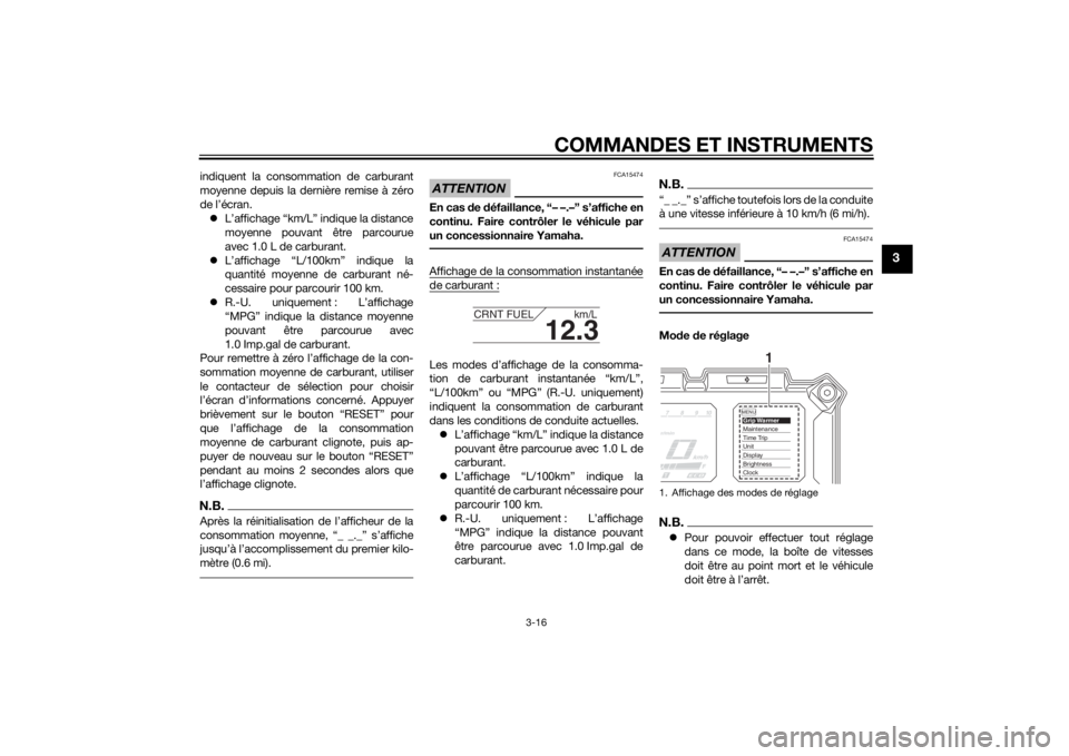 YAMAHA XT1200ZE 2015 Notices Demploi (in French) COMMANDES ET INSTRUMENTS
3-16
3
indiquent la consommation de carburant
moyenne depuis la dernière remise à zéro
de l’écran. L’affichage “km/L” indique la distance
moyenne pouvant être YAMAHA XT1200ZE 2015 Notices Demploi (in French) COMMANDES ET INSTRUMENTS
3-16
3
indiquent la consommation de carburant
moyenne depuis la dernière remise à zéro
de l’écran. L’affichage “km/L” indique la distance
moyenne pouvant être