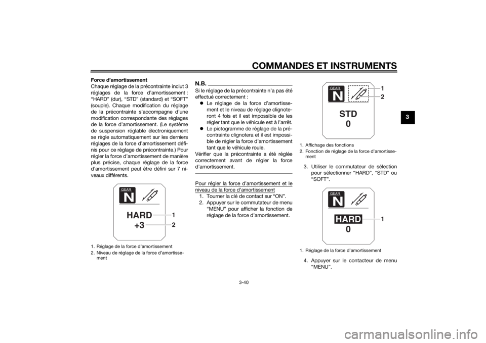 YAMAHA XT1200ZE 2015 Notices Demploi (in French) COMMANDES ET INSTRUMENTS
3-40
3
Force d’amortissement
Chaque réglage de la précontrainte inclut 3
réglages de la force d’amortissement :
“HARD” (dur), “STD” (standard) et “SOFT”
(so YAMAHA XT1200ZE 2015 Notices Demploi (in French) COMMANDES ET INSTRUMENTS
3-40
3
Force d’amortissement
Chaque réglage de la précontrainte inclut 3
réglages de la force d’amortissement :
“HARD” (dur), “STD” (standard) et “SOFT”
(so