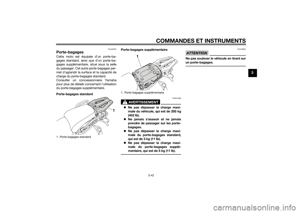 YAMAHA XT1200ZE 2015 Notices Demploi (in French) COMMANDES ET INSTRUMENTS
3-42
3
FAU49702
Porte-bagagesCette moto est équipée d’un porte-ba-
gages standard, ainsi que d’un porte-ba-
gages supplémentaire, situé sous la selle
du passager. Cet YAMAHA XT1200ZE 2015 Notices Demploi (in French) COMMANDES ET INSTRUMENTS
3-42
3
FAU49702
Porte-bagagesCette moto est équipée d’un porte-ba-
gages standard, ainsi que d’un porte-ba-
gages supplémentaire, situé sous la selle
du passager. Cet