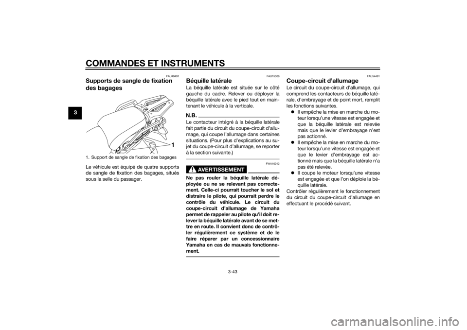 YAMAHA XT1200ZE 2015 Notices Demploi (in French) COMMANDES ET INSTRUMENTS
3-43
3
FAU49491
Supports de sangle d e fixation
d es bagagesLe véhicule est équipé de quatre supports
de sangle de fixation des bagages, situés
sous la selle du passager. YAMAHA XT1200ZE 2015 Notices Demploi (in French) COMMANDES ET INSTRUMENTS
3-43
3
FAU49491
Supports de sangle d e fixation
d es bagagesLe véhicule est équipé de quatre supports
de sangle de fixation des bagages, situés
sous la selle du passager.
