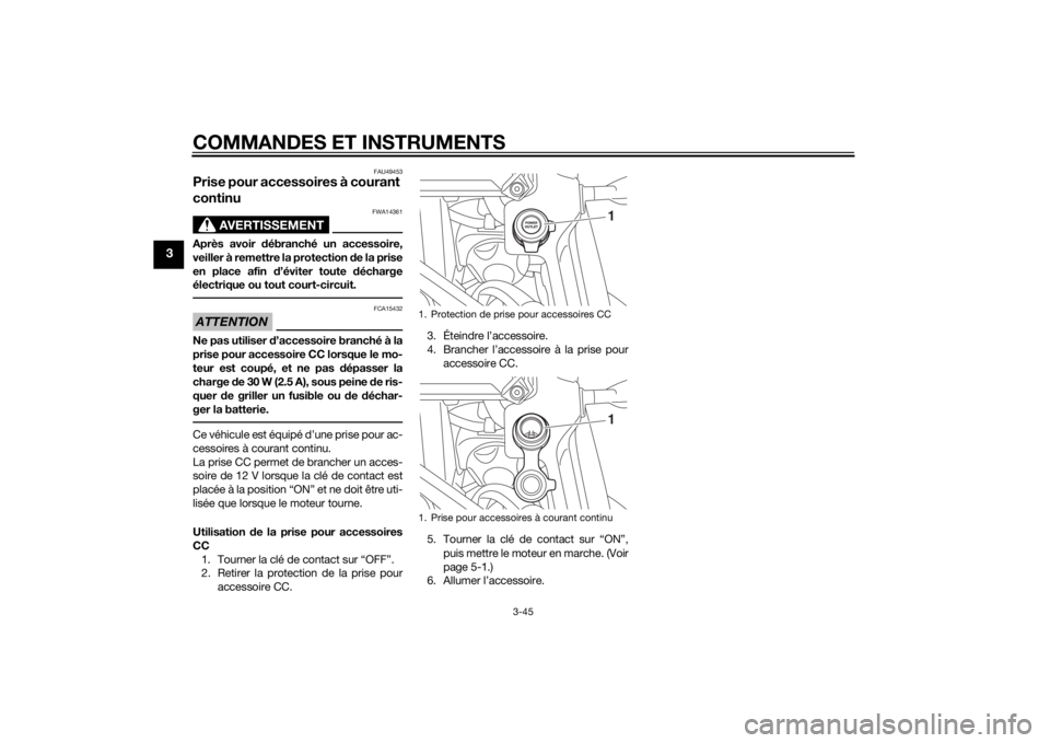YAMAHA XT1200ZE 2015 Notices Demploi (in French) COMMANDES ET INSTRUMENTS
3-45
3
FAU49453
Prise pour accessoires à courant
continu
AVERTISSEMENT
FWA14361
Après avoir débranché un accessoire,
veiller à remettre la protection de la prise
en pla YAMAHA XT1200ZE 2015 Notices Demploi (in French) COMMANDES ET INSTRUMENTS
3-45
3
FAU49453
Prise pour accessoires à courant
continu
AVERTISSEMENT
FWA14361
Après avoir débranché un accessoire,
veiller à remettre la protection de la prise
en pla