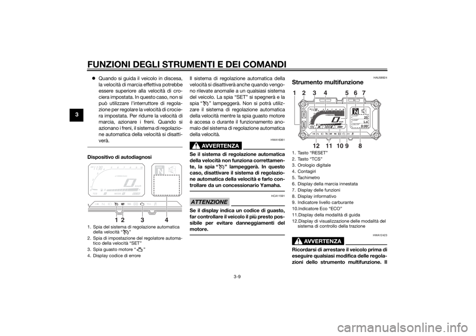 YAMAHA XT1200ZE 2015  Manuale duso (in Italian) FUNZIONI DEGLI STRUMENTI E DEI COMANDI
3-9
3
Quando si guida il veicolo in discesa,
la velocità di marcia effettiva potrebbe
essere superiore alla velocità di cro-
ciera impostata. In questo caso