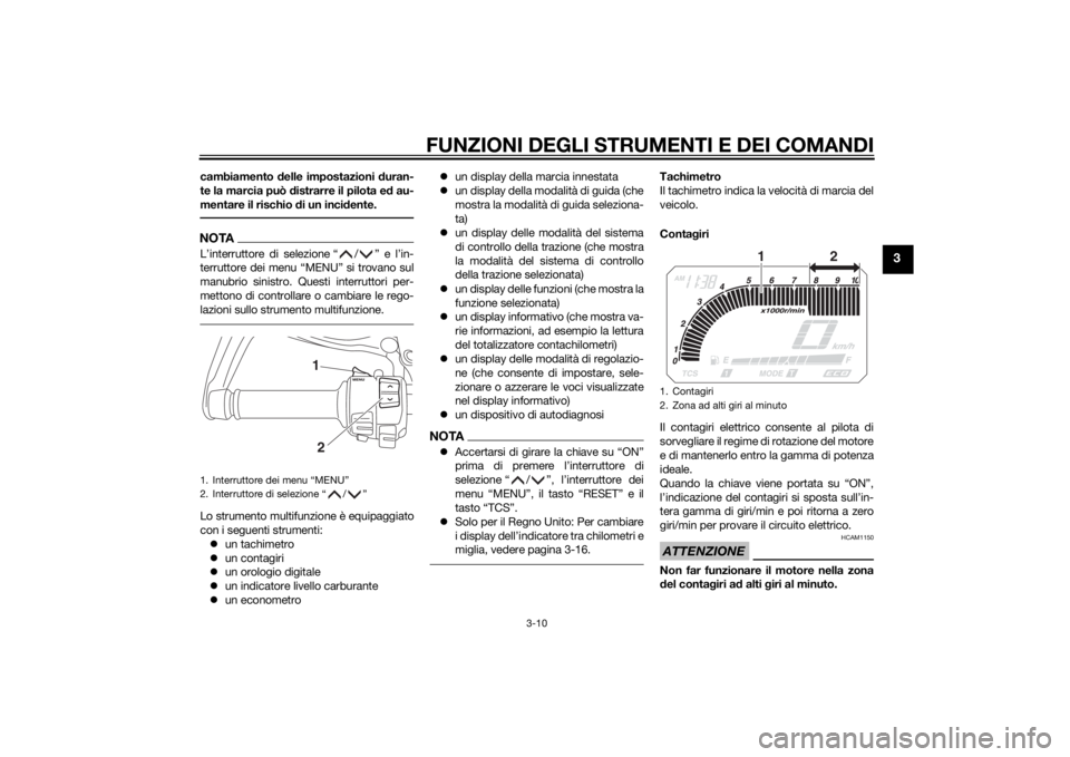 YAMAHA XT1200ZE 2015  Manuale duso (in Italian) FUNZIONI DEGLI STRUMENTI E DEI COMANDI
3-10
3
cambiamento delle impostazioni  duran-
te la marcia può  distrarre il pilota e d au-
mentare il rischio d i un incidente.NOTAL’interruttore di selezion