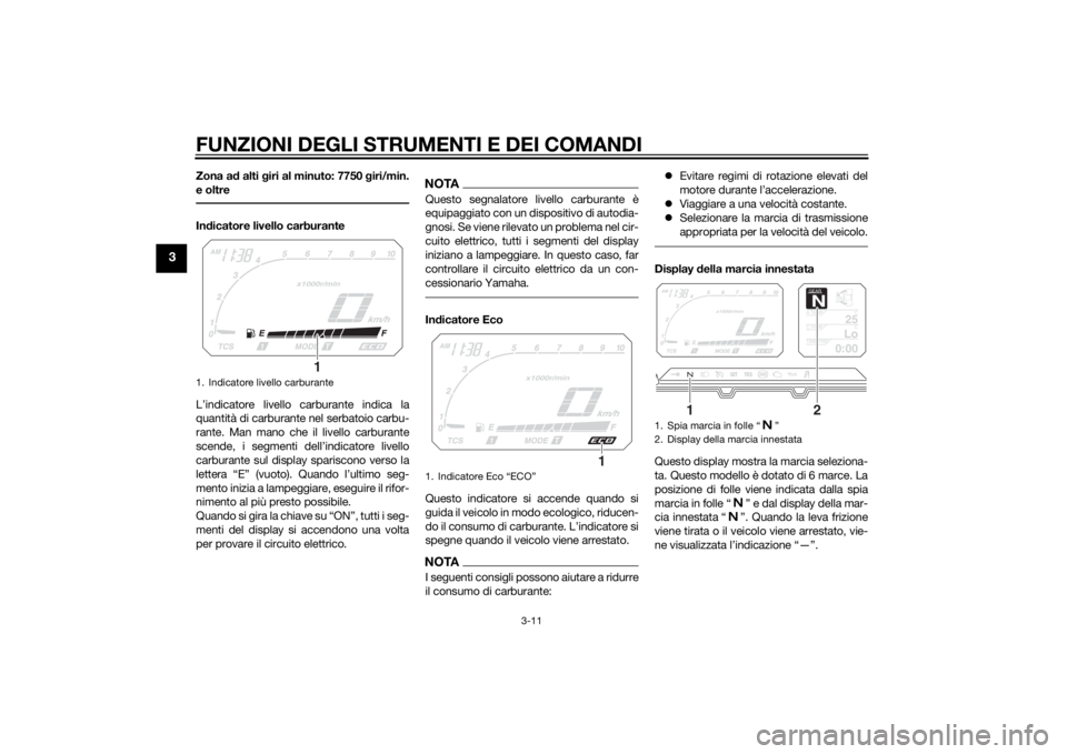 YAMAHA XT1200ZE 2015  Manuale duso (in Italian) FUNZIONI DEGLI STRUMENTI E DEI COMANDI
3-11
3
Zona ad alti  giri al minuto: 7750  giri/min.
e oltreIn dicatore livello carburante
L’indicatore livello carburante indica la
quantità di carburante ne