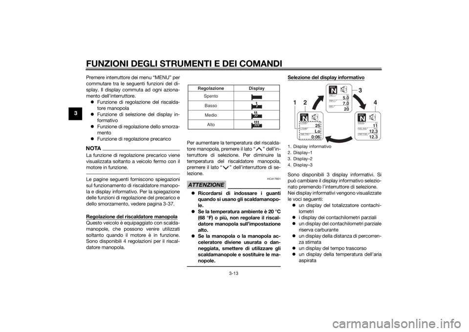 YAMAHA XT1200ZE 2015 Manuale duso (in Italian) FUNZIONI DEGLI STRUMENTI E DEI COMANDI
3-13
3
Premere interruttore dei menu “MENU” per
commutare tra le seguenti funzioni del di-
splay. Il display commuta ad ogni aziona-
mento dell’interruttor YAMAHA XT1200ZE 2015 Manuale duso (in Italian) FUNZIONI DEGLI STRUMENTI E DEI COMANDI
3-13
3
Premere interruttore dei menu “MENU” per
commutare tra le seguenti funzioni del di-
splay. Il display commuta ad ogni aziona-
mento dell’interruttor