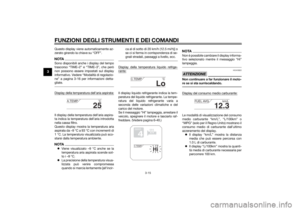 YAMAHA XT1200ZE 2015  Manuale duso (in Italian) FUNZIONI DEGLI STRUMENTI E DEI COMANDI
3-15
3
Questo display viene automaticamente az-
zerato girando la chiave su “OFF”.NOTASono disponibili anche i display del tempo
trascorso “TIME–2” e �