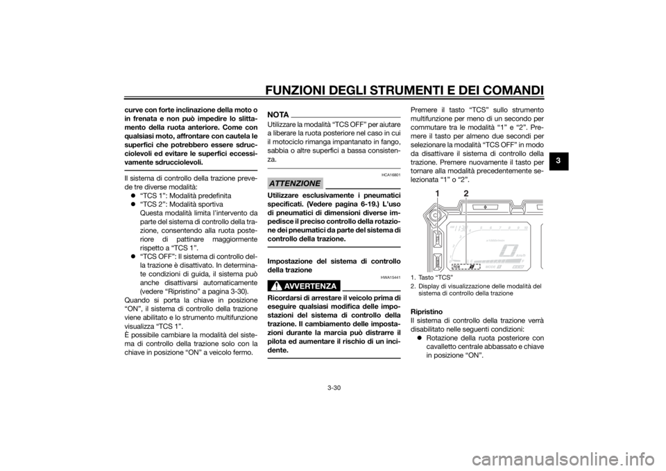 YAMAHA XT1200ZE 2015  Manuale duso (in Italian) FUNZIONI DEGLI STRUMENTI E DEI COMANDI
3-30
3
curve con forte inclinazione della moto o
in frenata e non può impe dire lo slitta-
mento  della ruota anteriore. Come con
q ualsiasi moto, affrontare co