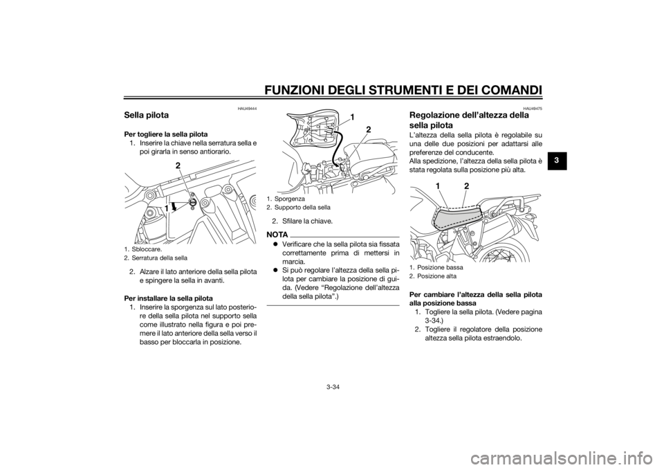 YAMAHA XT1200ZE 2015  Manuale duso (in Italian) FUNZIONI DEGLI STRUMENTI E DEI COMANDI
3-34
3
HAU49444
Sella pilotaPer togliere la sella pilota
1. Inserire la chiave nella serratura sella e poi girarla in senso antiorario.
2. Alzare il lato anterio