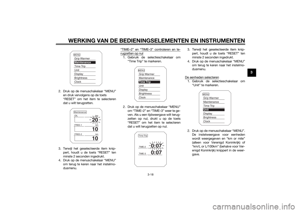 YAMAHA XT1200ZE 2015  Instructieboekje (in Dutch) WERKING VAN DE BEDIENINGSELEMENTEN EN INSTRUMENTEN
3-18
3
2. Druk op de menuschakelaar “MENU”
en druk vervolgens op de toets 
“RESET” om het item te selecteren
dat u wilt terugzetten.
3. Terwi