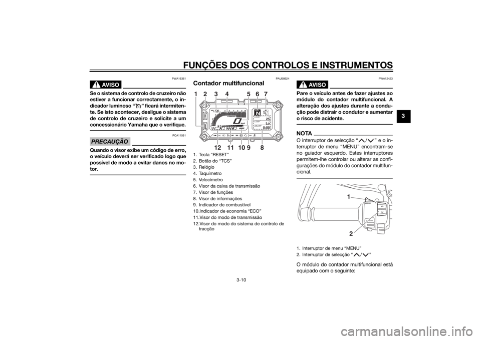 YAMAHA XT1200ZE 2015 Manual de utilização (in Portuguese) FUNÇÕES DOS CONTROLOS E INSTRUMENTOS
3-10
3
AVISO
PWA16361
Se o sistema de controlo de cruzeiro não
estiver a funcionar correctamente, o in-
d ica dor luminoso “ ” ficará intermiten-
te. Se i YAMAHA XT1200ZE 2015 Manual de utilização (in Portuguese) FUNÇÕES DOS CONTROLOS E INSTRUMENTOS
3-10
3
AVISO
PWA16361
Se o sistema de controlo de cruzeiro não
estiver a funcionar correctamente, o in-
d ica dor luminoso “ ” ficará intermiten-
te. Se i