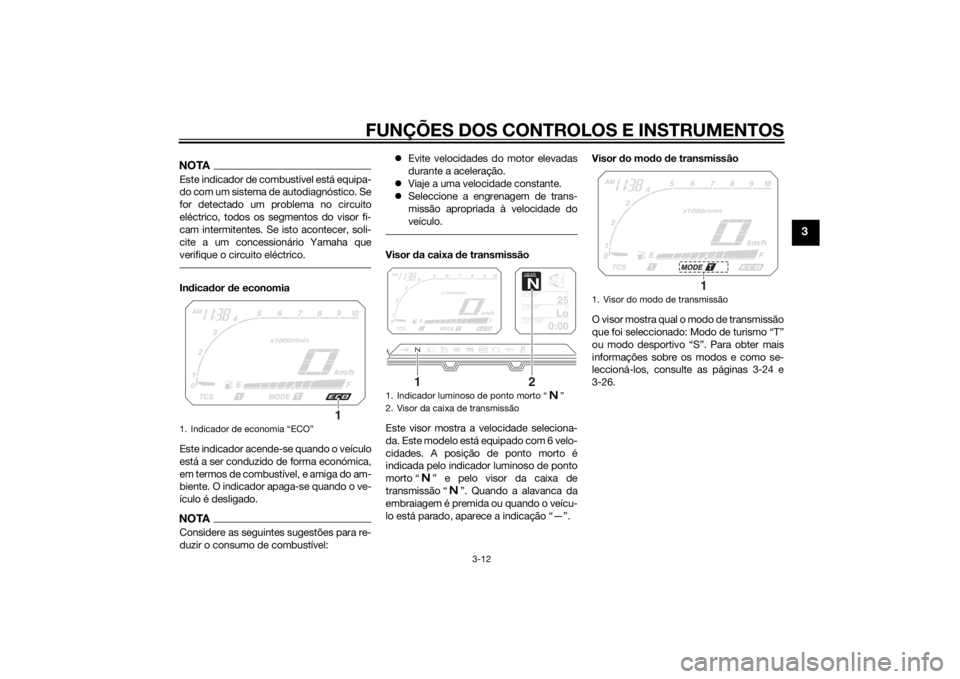YAMAHA XT1200ZE 2015 Manual de utilização (in Portuguese) FUNÇÕES DOS CONTROLOS E INSTRUMENTOS
3-12
3
NOTAEste indicador de combustível está equipa-
do com um sistema de autodiagnóstico. Se
for detectado um problema no circuito
eléctrico, todos os segm YAMAHA XT1200ZE 2015 Manual de utilização (in Portuguese) FUNÇÕES DOS CONTROLOS E INSTRUMENTOS
3-12
3
NOTAEste indicador de combustível está equipa-
do com um sistema de autodiagnóstico. Se
for detectado um problema no circuito
eléctrico, todos os segm