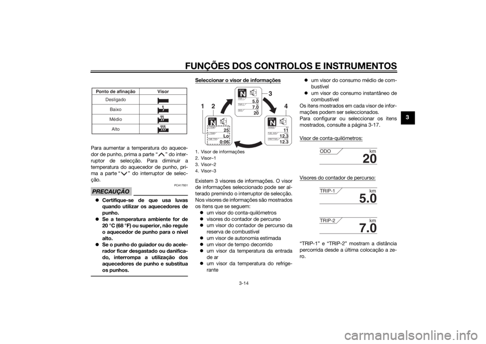 YAMAHA XT1200ZE 2015 Manual de utilização (in Portuguese) FUNÇÕES DOS CONTROLOS E INSTRUMENTOS
3-14
3
Para aumentar a temperatura do aquece-
dor de punho, prima a parte “ ” do inter-
ruptor de selecção. Para diminuir a
temperatura do aquecedor de pun YAMAHA XT1200ZE 2015 Manual de utilização (in Portuguese) FUNÇÕES DOS CONTROLOS E INSTRUMENTOS
3-14
3
Para aumentar a temperatura do aquece-
dor de punho, prima a parte “ ” do inter-
ruptor de selecção. Para diminuir a
temperatura do aquecedor de pun