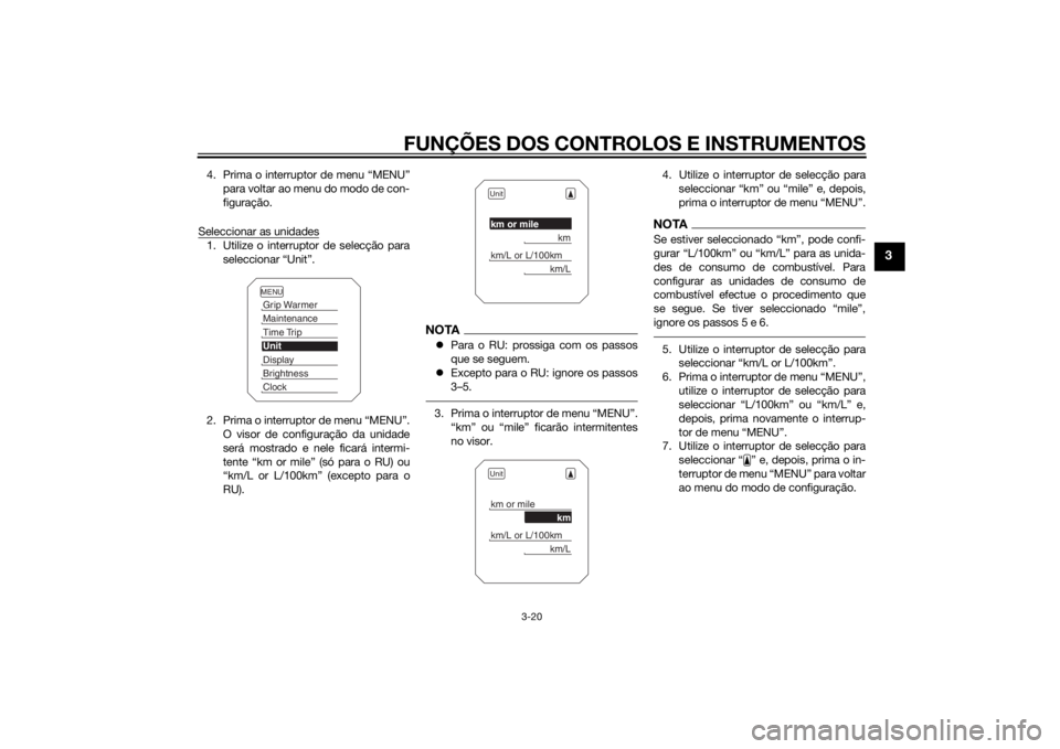YAMAHA XT1200ZE 2015 Manual de utilização (in Portuguese) FUNÇÕES DOS CONTROLOS E INSTRUMENTOS
3-20
3
4. Prima o interruptor de menu “MENU”para voltar ao menu do modo de con-
figuração.
Seleccionar as unidades1. Utilize o interruptor de selecção pa YAMAHA XT1200ZE 2015 Manual de utilização (in Portuguese) FUNÇÕES DOS CONTROLOS E INSTRUMENTOS
3-20
3
4. Prima o interruptor de menu “MENU”para voltar ao menu do modo de con-
figuração.
Seleccionar as unidades1. Utilize o interruptor de selecção pa