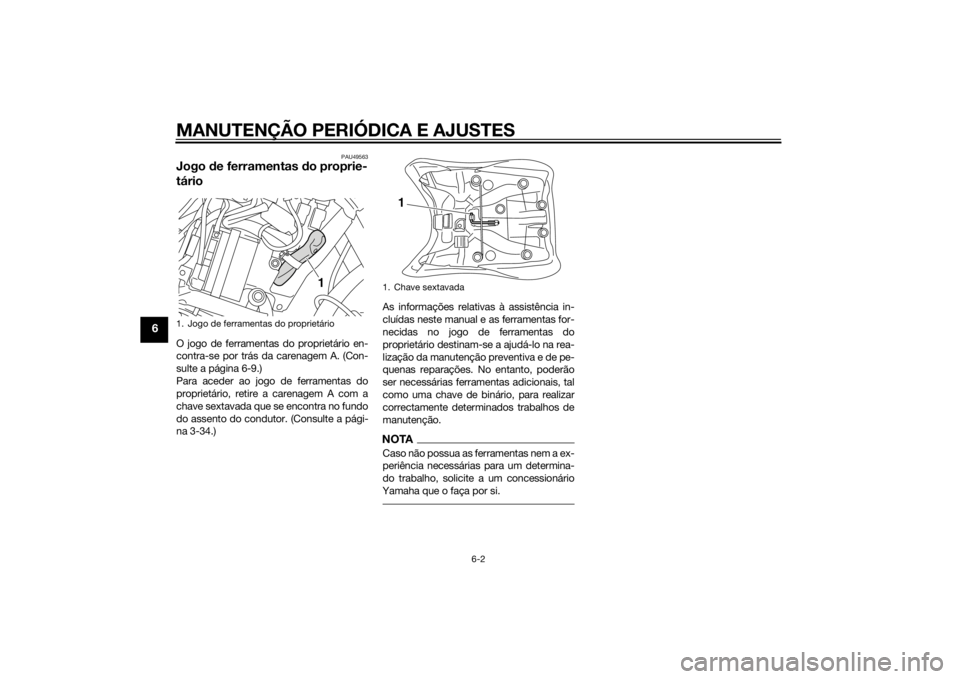 YAMAHA XT1200ZE 2015  Manual de utilização (in Portuguese) MANUTENÇÃO PERIÓDICA E AJUSTES
6-2
6
PAU49563
Jogo de ferramentas d o proprie-
tárioO jogo de ferramentas do proprietário en-
contra-se por trás da carenagem A. (Con-
sulte a página 6-9.)
Para 