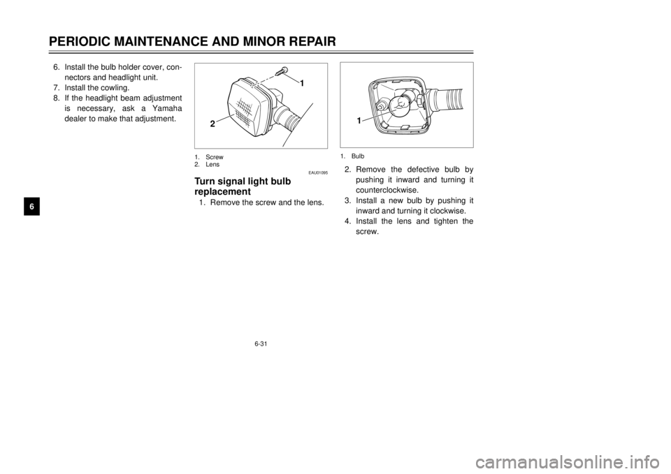 YAMAHA XT500E 2000  Owners Manual 6-31
PERIODIC MAINTENANCE AND MINOR REPAIR
1
2
3
4
56
7
8
9
EAU01095
Turn signal light bulb
replacement1.Remove the screw and the lens.2.Remove the defective bulb by
pushing it inward and turning it
c