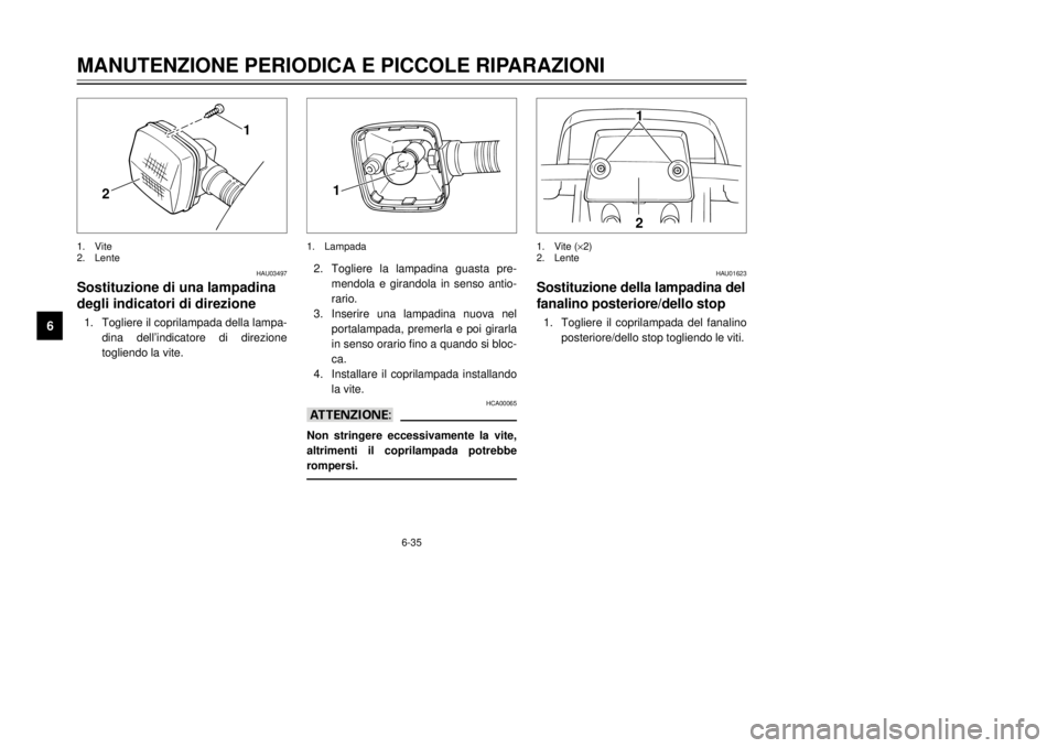 YAMAHA XT600E 2002  Manuale duso (in Italian) 6-35
MANUTENZIONE PERIODICA E PICCOLE RIPARAZIONI
6
HAU03497
Sostituzione di una lampadina
degli indicatori di direzioneLampadina dell’indicatore di direzione, sostituzione1. Togliere il coprilampad