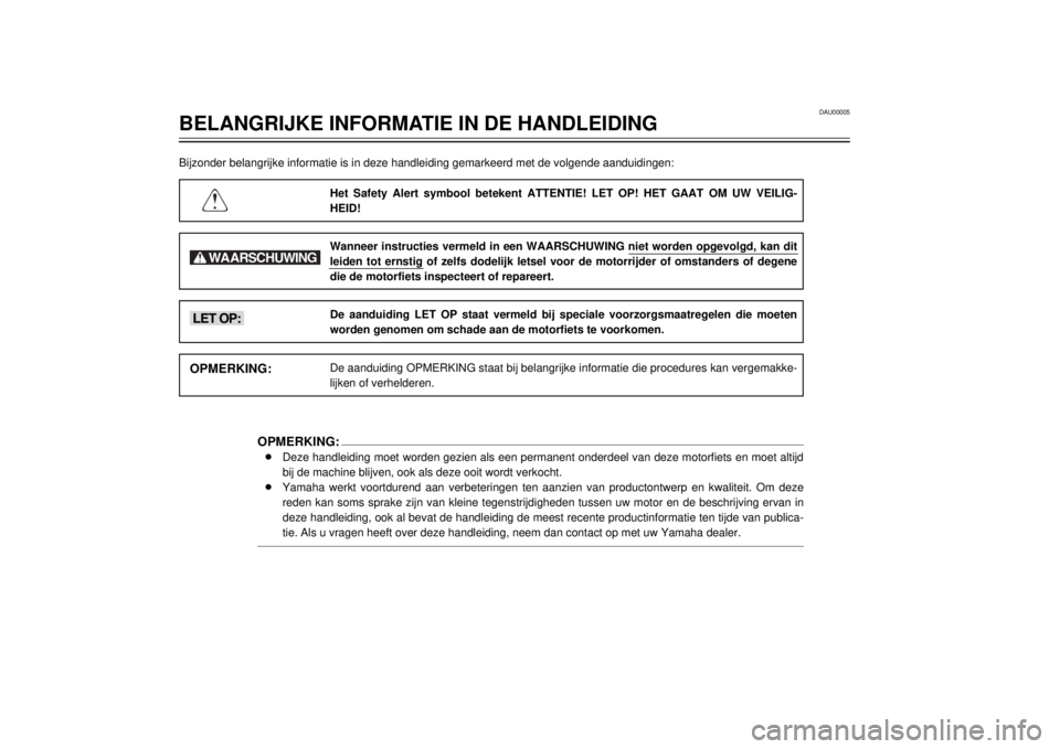 YAMAHA XT600E 2002  Instructieboekje (in Dutch) DAU00005
BELANGRIJKE INFORMATIE IN DE HANDLEIDINGBijzonder belangrijke informatie is in deze handleiding gemarkeerd met de volgende aanduidingen:
Het Safety Alert symbool betekent ATTENTIE! LET OP! HE