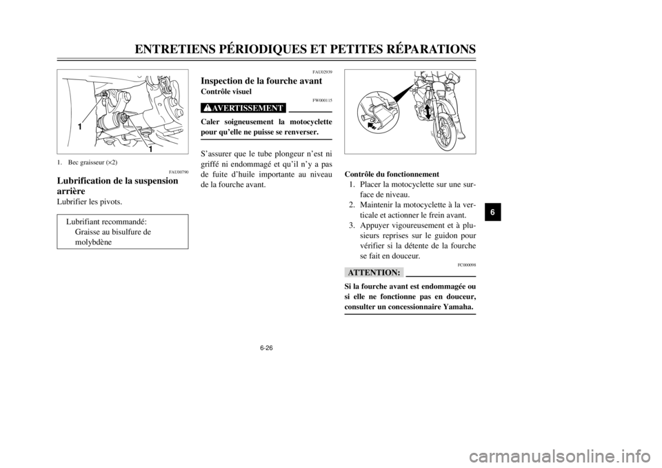 YAMAHA XT600E 2000  Notices Demploi (in French) 6-26
ENTRETIENS PƒRIODIQUES ET PETITES RƒPARATIONS
1
2
3
4
56
7
8
9
FAU00790
Lubrification de la suspension
eLubrifier les pivots.
Lubrifiant recommandŽ:
Graisse au bisulfure de

1
1
1.Bec graisseu