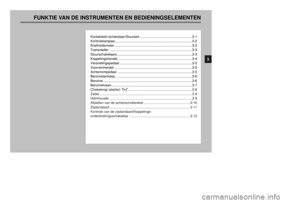 YAMAHA XT600E 2000 Instructieboekje (in Dutch) FUNKTIE VAN DE INSTRUMENTEN EN BEDIENINGSELEMENTEN
Kontaktslot-schakelaar/Stuurslot........................................................3-1
Kontrolelampjes.......................................... YAMAHA XT600E 2000 Instructieboekje (in Dutch) FUNKTIE VAN DE INSTRUMENTEN EN BEDIENINGSELEMENTEN
Kontaktslot-schakelaar/Stuurslot........................................................3-1
Kontrolelampjes..........................................