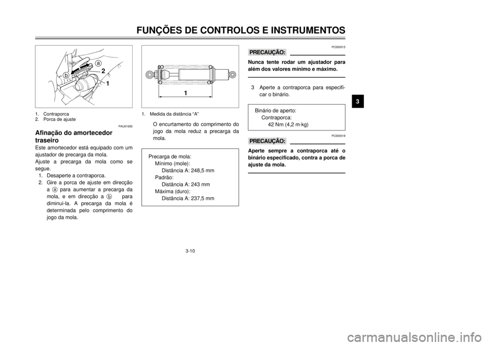 YAMAHA XT600E 2000  Manual de utilização (in Portuguese) O encurtamento do comprimento do
jogo da mola reduz a precarga da
mola.
3-10
FUN‚ÍES DE CONTROLOS E INSTRUMENTOS
1
23
4
5
6
7
8
9
PC000015
kKNunca tente rodar um ajustador para
alŽm dos valores m�