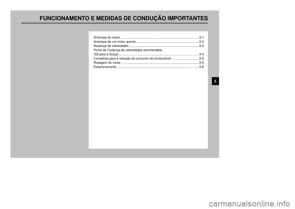 YAMAHA XT600E 2000  Manual de utilização (in Portuguese) FUNCIONAMENTO E MEDIDAS DE CONDU‚ÌO IMPORTANTES
Arranque do motor..........................................................................................5-1
Arranque de um motor quente...........