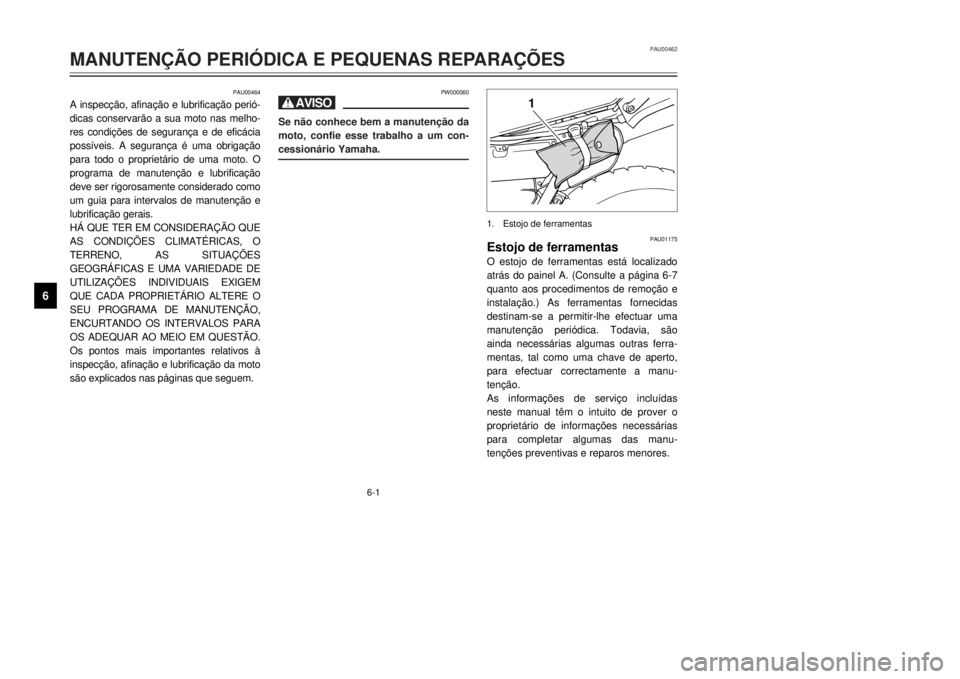 YAMAHA XT600E 2000  Manual de utilização (in Portuguese) 6-1
PAU00464
-
dicas conservar‹o a sua moto nas melho-


para todo o propriet‡rio de uma moto. O

deve ser rigorosamente considerado como


Hç QUE TER EM CONSIDERA‚ÌO QUE
AS CONDI‚ÍES CLIMA