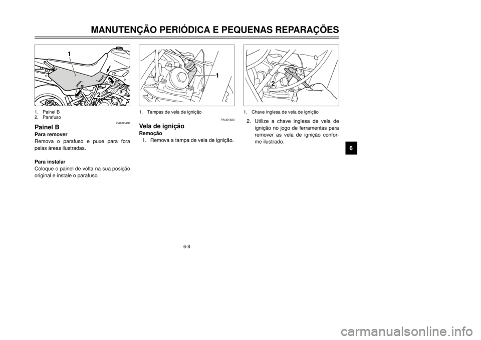 YAMAHA XT600E 2000  Manual de utilização (in Portuguese) 6-8
MANUTEN‚ÌO PERIîDICA E PEQUENAS REPARA‚ÍES
1
2
3
4
56
7
8
9
PAU00488
Painel BPara remover
Remova o parafuso e puxe para fora
pelas ‡reas ilustradas.
Para instalar

original e instale o pa