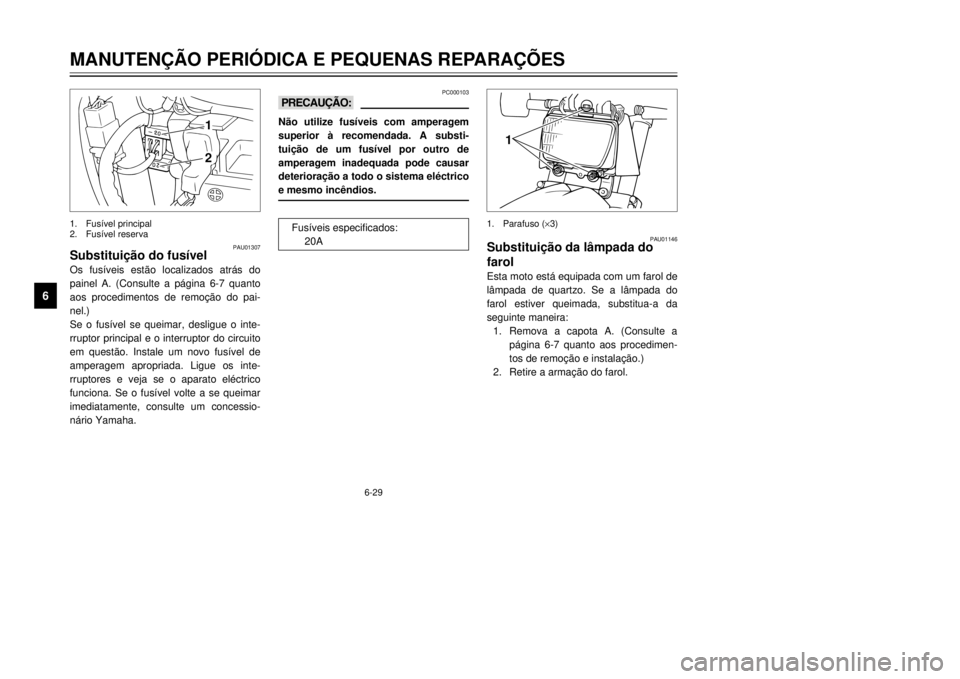 YAMAHA XT600E 2000 Manual de utilização (in Portuguese) PC000103
kKN‹o utilize fus’veis com amperagem
superior ˆ recomendada. A substi-
amperagem inadequada pode causar
PAU01146
farolEsta moto est‡ equipada com um farol de
l‰mpada de quartzo. YAMAHA XT600E 2000 Manual de utilização (in Portuguese) PC000103
kKN‹o utilize fus’veis com amperagem
superior ˆ recomendada. A substi-
amperagem inadequada pode causar
PAU01146
farolEsta moto est‡ equipada com um farol de
l‰mpada de quartzo.