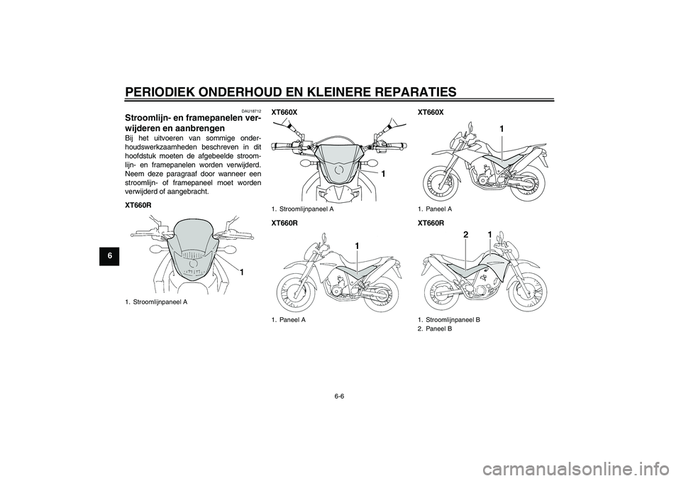 YAMAHA XT660R 2007  Instructieboekje (in Dutch) PERIODIEK ONDERHOUD EN KLEINERE REPARATIES
6-6
6
DAU18712
Stroomlijn- en framepanelen ver-
wijderen en aanbrengen Bij het uitvoeren van sommige onder-
houdswerkzaamheden beschreven in dit
hoofdstuk mo