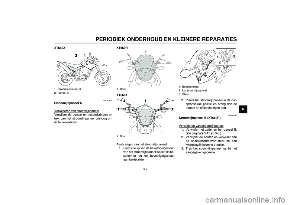 YAMAHA XT660R 2007  Instructieboekje (in Dutch) PERIODIEK ONDERHOUD EN KLEINERE REPARATIES
6-7
6
XT660X
DAUM1682
Stroomlijnpaneel A
Verwijderen van stroomlijnpaneelVerwijder de bouten en afstandsringen en
trek dan het stroomlijnpaneel omhoog om
dit